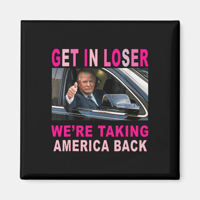 Trump 2024 Get In Loser We're Taking America Back  Magnet (Front)