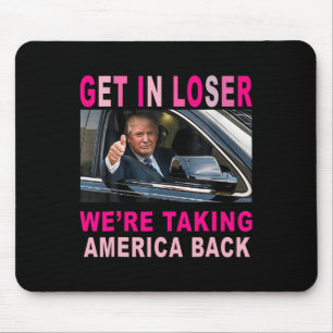 Trump 2024 Get In Loser We're Taking America Back  Mouse Pad