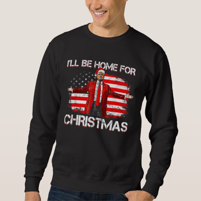 Trump 2024 I'll Be Home For Christmas Funny Trump  Sweatshirt (Front)