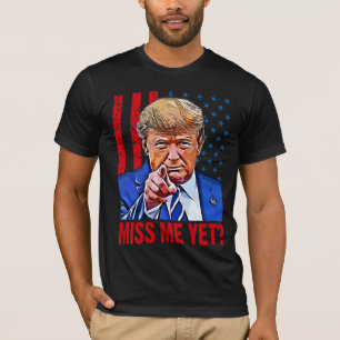 Trump 2024 miss me yet Pro Trump anti Biden  T-Shirt