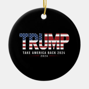 Trump 2024 Take America Back American 2024 Gifts Ceramic Ornament