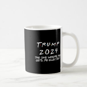 Trump 2024 The One Where He Gets Re Elected Coffee Mug