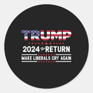 Trump 2024 The Return - Make Liberals Cry Again  Classic Round Sticker