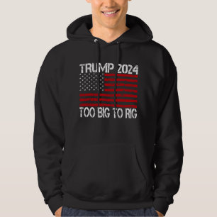 Trump 2024 Too Big To Rig - 2024 Elections Hoodie