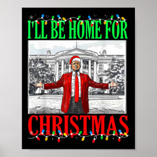 Trump 2025 I'll Be Home For Christmas Funny Trump Poster