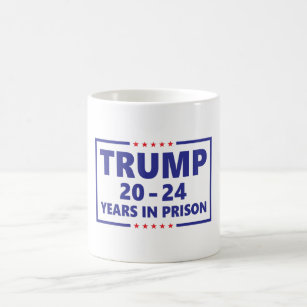 Trump 20 - 24 years in prison - funny anti trump  coffee mug