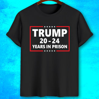 Trump 20 - 24 years in prison - funny anti trump T-Shirt