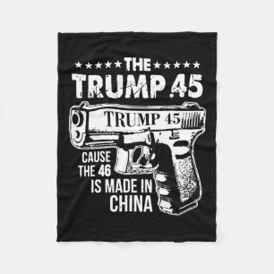 Trump 45 Cause The 46 Is Made In China 1 Fleece Blanket