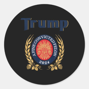 Trump A Fine Convicted Felon 2024 Beer (on Back) Classic Round Sticker