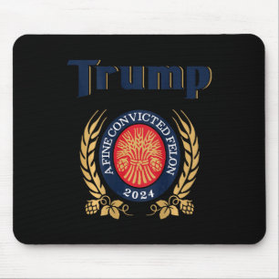 Trump A Fine Convicted Felon 2024 Beer (on Back)  Mouse Pad
