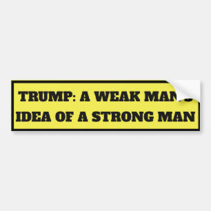 "Trump: A Weak Man's Idea of a Strong Man" Bumper Sticker