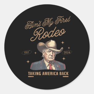 Trump Aint My First Rodeo Cowboy American  Classic Round Sticker