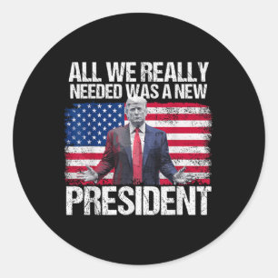Trump All We Needed Was A New President Trump Amer Classic Round Sticker