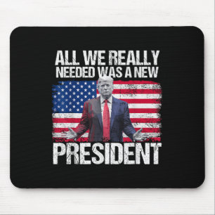 Trump All We Needed Was A New President Trump Amer Mouse Pad