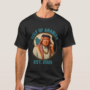 Trump Arabian Gulf 2025 Funny Trump Gulf Of Arabia T-Shirt