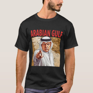 Trump Arabian Gulf 2025 Funny Trump Gulf Of Arabia T-Shirt