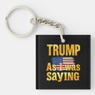 Trump As I Was Saying: Funny Political Quote  Key Ring