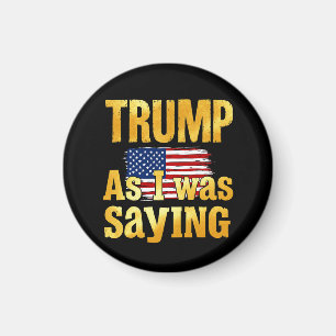 Trump As I Was Saying: Funny Political Quote Magnet