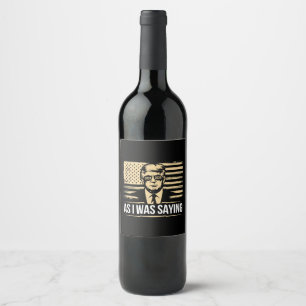 Trump As I Was Saying His Speech Election Vote Wine Label