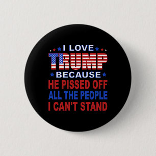 Trump Because He Pisses Off The People I Can't Sta 6 Cm Round Badge