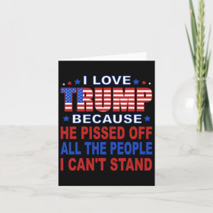 Trump Because He Pisses Off The People I Can't Sta Card