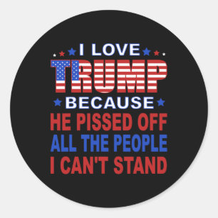 Trump Because He Pisses Off The People I Can't Sta Classic Round Sticker