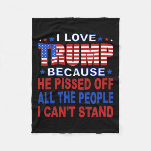 Trump Because He Pisses Off The People I Can't Sta Fleece Blanket