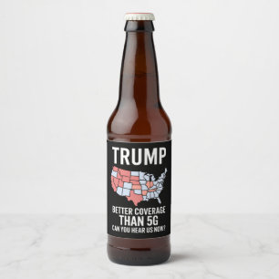 Trump Better Coverage Than 5G Can You Hear us Now  Beer Bottle Label