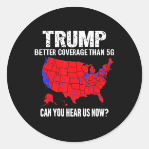 Trump Better Coverage Than 5g Can You Hear Us Now  Classic Round Sticker