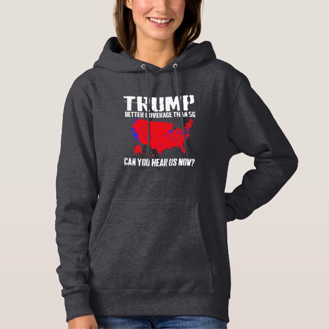 Trump Better Coverage Than 5G Can You Hear us Now Hoodie (Front)
