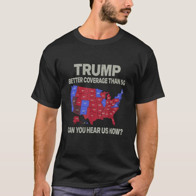Trump Better Coverage Than 5g Can You Hear Us Now  T-Shirt (Front)