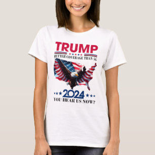 Trump Better Coverage Than 5g Can You Hear Us Nowt T-Shirt
