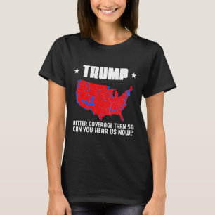 Trump Better Coverage Than 5g Can You Hear Us Patr T-Shirt