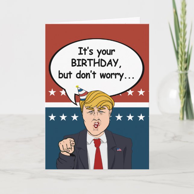 Trump Birthday Card - Don't worry I'm not deportin (Front)