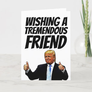 TRUMP BIRTHDAY CARD FOR TREMEMDOUS FRIEND
