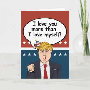 Trump Birthday Card - I love you more than I love