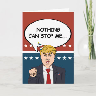 Trump Birthday Card - Nothing can stop me now - -