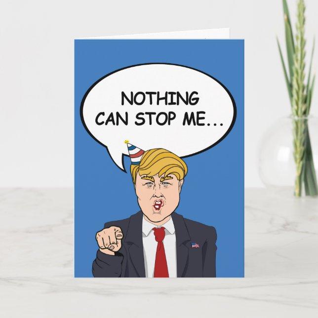 Trump Birthday Card - Nothing can stop me now - -  (Front)