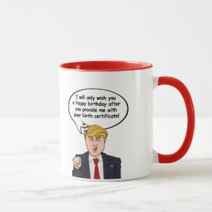 Trump Birthday Card - Provide me with your birth c Mug