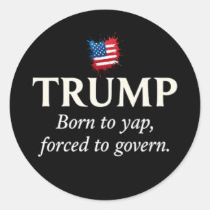 Trump: Born to Yap, Forced to Govern – Ironic Classic Round Sticker