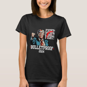Trump Bulletproof Fight Fight Fight  T-Shirt