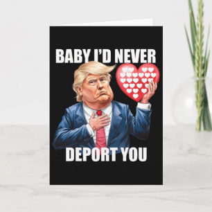 Trump By I Would Never Deport You Funny Valentine Card
