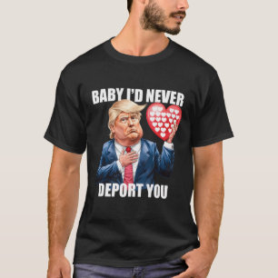 Trump By I Would Never Deport You Funny Valentine T-Shirt