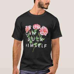 Trump Can Go F Himself Funny Sarcastic Quote T-Shirt