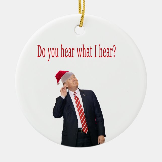 Trump Christmas: Do You Hear What I Hear? Ceramic Ornament (Front)