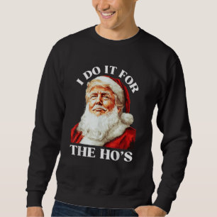 Trump Christmas Santa Claus I Do It For The Hos Sweatshirt
