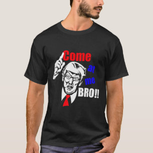 Trump Come At Me Bro Funny T-Shirt