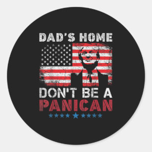 Trump Dads Home Dont Be A Panican Dads Home Dont P Classic Round Sticker