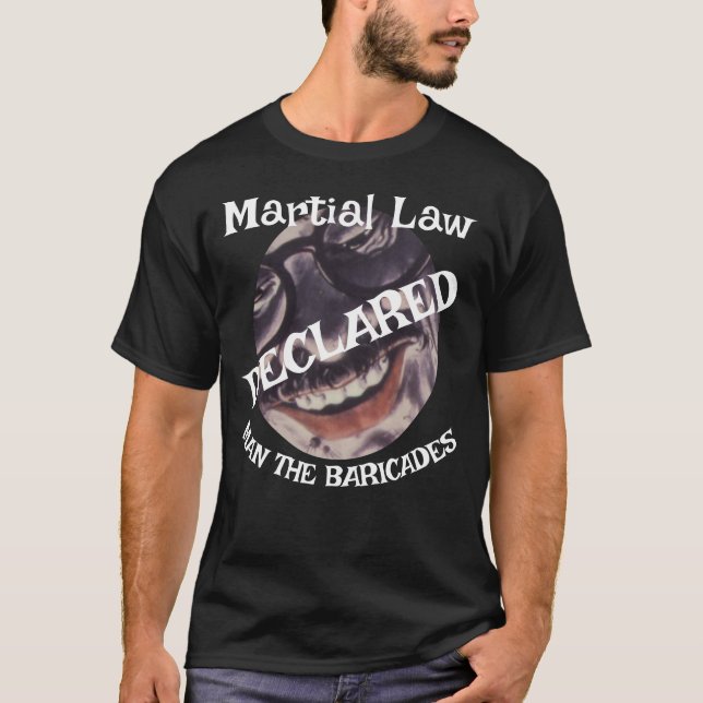 TRUMP DECLARES MARTIAL LAW MAN THE BARRICADES  T-Shirt (Front)