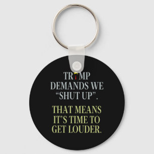 Trump Demands We Shut Up That Means It's Time To G Key Ring